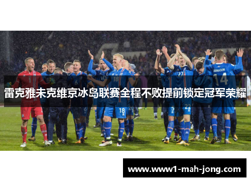 雷克雅未克维京冰岛联赛全程不败提前锁定冠军荣耀